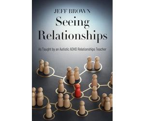 Seeing Relationships: As Taught by an Autistic ADHD Relationships Teacher