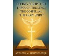 Seeing Scripture Through the Lens of the Gospel and The Holy Spirit