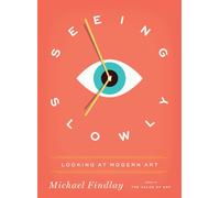 Seeing Slowly : Looking at Modern Art