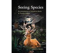 Seeing Species: Re-presentations of Animals in Media & Popular Culture