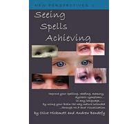 Seeing Spells Achieving: Improve your spelling, reading, memory, dyslexic symptoms, in any language, by using your brain the way nature intended, through NLP and visualisation