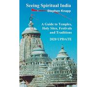 Seeing Spiritual India: A Guide to Temples, Holy Sites, Festivals and Traditions: 2020 Update