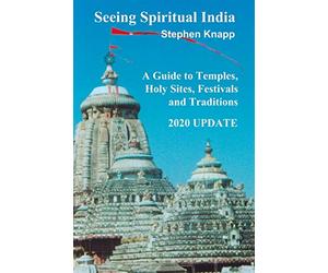 Seeing Spiritual India: A Guide to Temples, Holy Sites, Festivals and Traditions: 2020 Update