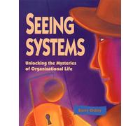 Seeing Systems: Unlocking the Mysteries of Organizational Life
