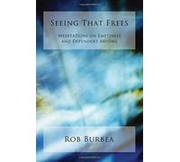 Seeing That Frees: Meditations on Emptiness and Dependent Arising by Rob Burbea (17-Oct-2014) Paperback