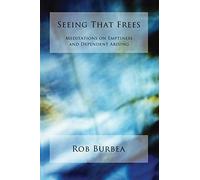Seeing That Frees: Meditations on Emptiness and Dependent Arising: Written by Rob Burbea, 2014 Edition, Publisher: Hermes Amara Publications [Paperback]