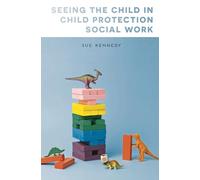 Seeing the Child in Child Protection Social Work