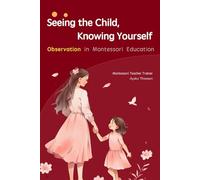 Seeing the Child, Knowing Yourself: Observation in Montessori Education