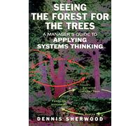 Seeing the Forest for the Trees: A Manager's Guide to Applying Systems Thinking