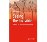 Seeing the Invisible: Science, Art, and Art-Inspired Science