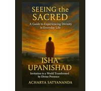 Seeing the Sacred: A Guide to Experiencing Divinity in Everyday Life: Isha Upanishad's Invitation to a World Transformed by Divine Presence (Wisdom's Quantum Leap: The Upanishadic Accelerators)