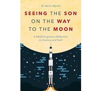 Seeing the Son on the Way to the Moon: A NASA Engineer's Reflection on Science and Faith
