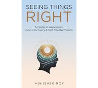 Seeing Things Right: A Guide to Awareness, Inner Discovery & Self Transformation