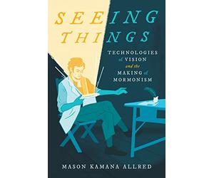Seeing Things: Technologies of Vision and the Making of Mormonism