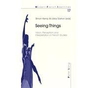 Seeing Things: Vision, Perception and Interpretation in French Studies: 17 (Modern French Identities)