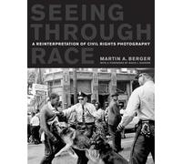 Seeing Through Race: A Reinterpretation of Civil Rights Photography