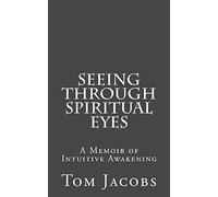 Seeing Through Spiritual Eyes: A Memoir of Intuitive Awakening