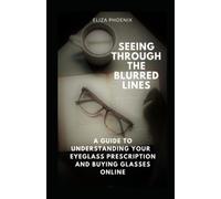 Seeing Through the Blurred Lines: A guide to understanding your eyeglass prescription and buying glasses online.