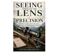 Seeing Through the Lens of Precision: A Beginner's Guide to Rifle Scope Optics, Features, Care, and Informed Equipment Selection