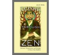 Seeing Through Zen - Encounter, Transformation, and Geneaology in Chinese Chan Buddhism (Philip E. Lilienthal Book in Asian Studies)