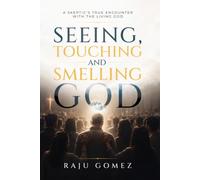 SEEING, TOUCHING, AND SMELLING GOD: A Skeptic’s True Encounter with the Living God
