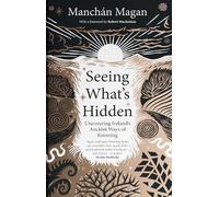 Seeing What's Hidden: Uncovering Ireland's Ancient Ways of Knowing