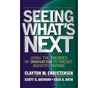 Seeing What's Next: Using the Theories of Innovation to Predict Industry Change: Using Theories of Innovation to Predict Industry Change by Clayton M. Christensen (1-Sep-2004) Hardcover