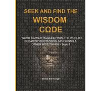 SEEK AND FIND THE WISDOM CΩDE: WORDSEARCH PUZZLES FROM THE WORLD’S GREATEST QUOTATIONS, APHORISMS & OTHER WISE THINGS - BOOK 8