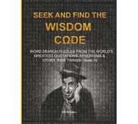SEEK AND FIND THE WISDOM CΩDE: WORDSEARCH PUZZLES FROM THE WORLD’S GREATEST QUOTATIONS, APHORISMS & OTHER WISE THINGS - BOOK 16