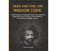 SEEK AND FIND THE WISDOM CΩDE: WORDSEARCH PUZZLES FROM THE WORLD’S GREATEST QUOTATIONS, APHORISMS & OTHER WISE THINGS - BOOK 5