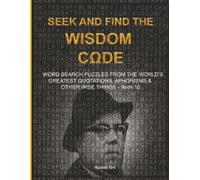 SEEK AND FIND THE WISDOM CΩDE: WORDSEARCH PUZZLES FROM THE WORLD’S GREATEST QUOTATIONS, APHORISMS & OTHER WISE THINGS - BOOK 10