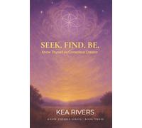 Seek. Find. Be: Know Thyself As Conscious Creator: 3