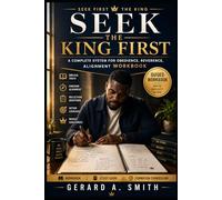 SEEK FIRST THE KING: A Complete System for Obedience, Reverence, Alignment, and True Biblical Success