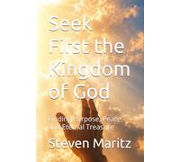 S irst the Kingdom of God: Finding Purpose, Peace, and Eternal Treasure (Getting to Know Christianity)