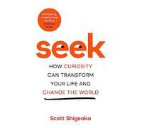 Seek : How Curiosity Can Transform Your Life and Change the World