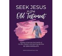 Seek Jesus in the Old Testament: Weekly scriptures that testify of His life, mission, and atoning sacrifice