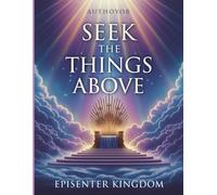 SEEK THE THINGS ABOVE: A CALL TO THE RIGHT HAND REALM