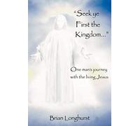 Seek Ye First the Kingdom: One Man's Journey with the Living Jesus