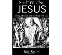 Seek Ye This Jesus: Seeing, Hearing, and Dwelling with God