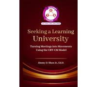 Seeking A Learning Univeristy: Turning Meetings Into Movements Using the CRT-CM Model