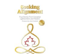 Seeking Alignment: True Stories From Canadian Lightworkers and Healers