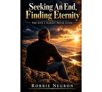 Seeking An End, Finding Eternity: The Life I Almost Never Lived