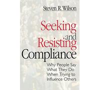 Seeking and Resisting Compliance: Why People Say What They Do When Trying to Influence Others