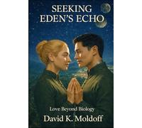 Seeking Eden's Echo: Love Beyond Biology (The Human Intelligence Series)