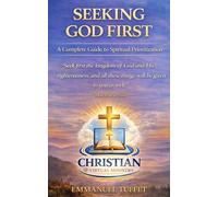 SEEKING GOD FIRST: A Comprehensive Path to Spiritual Prioritization