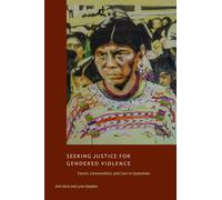 Seeking Justice for Gendered Violence : Courts, Communities, and Care in Guatemala