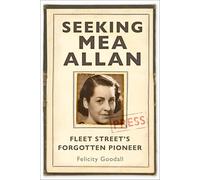 Seeking Mea Allan: Fleet Street's Forgotten Pioneer