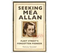 Seeking Mea Allan : Fleet Street's Forgotten Pioneer