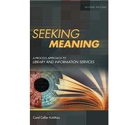 Seeking Meaning: A Process Approach to Library and Information Services (Libraries Unlimited Guided Inquiry)