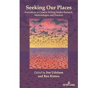 Seeking Our Places: Innovations in Creative Writing Studies Research, Methodologies, and Practices: 26 (Studies in Composition and Rhetoric)